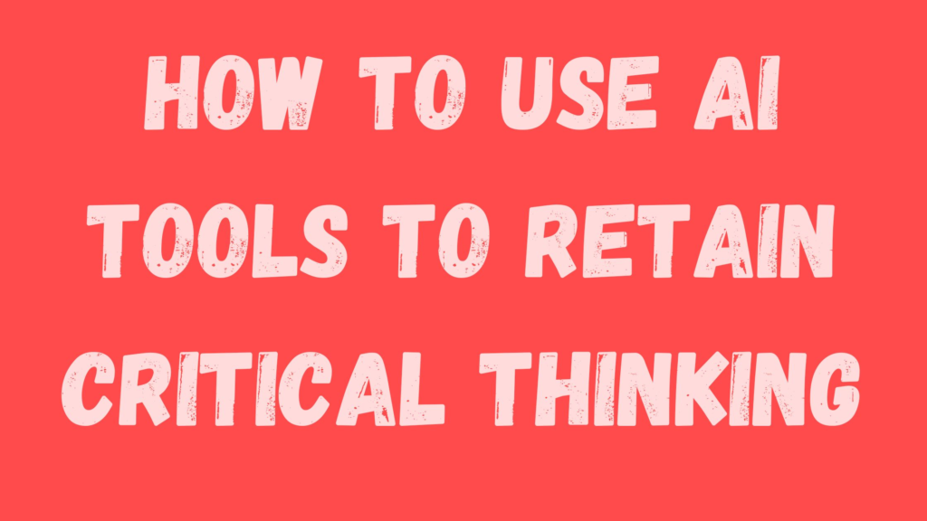 How to Use AI Tools to Retain Critical Thinking